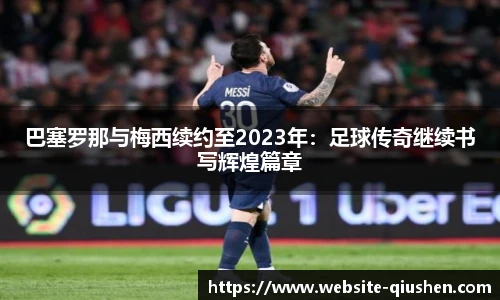 巴塞罗那与梅西续约至2023年：足球传奇继续书写辉煌篇章