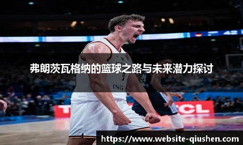 弗朗茨瓦格纳的篮球之路与未来潜力探讨