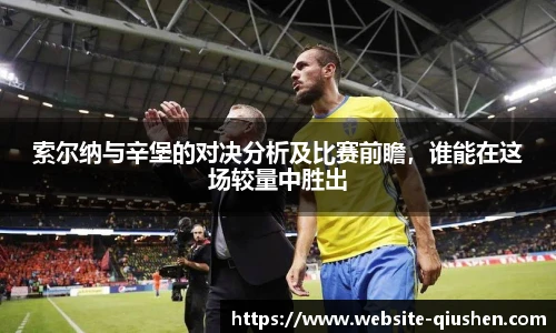 索尔纳与辛堡的对决分析及比赛前瞻，谁能在这场较量中胜出
