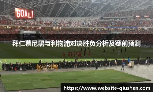 拜仁慕尼黑与利物浦对决胜负分析及赛前预测