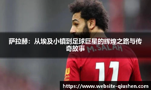 萨拉赫：从埃及小镇到足球巨星的辉煌之路与传奇故事