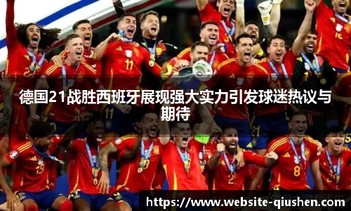 德国21战胜西班牙展现强大实力引发球迷热议与期待