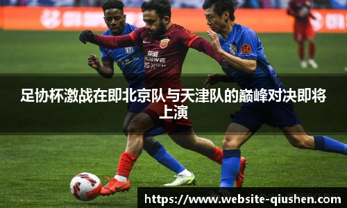 足协杯激战在即北京队与天津队的巅峰对决即将上演