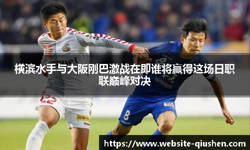 横滨水手与大阪刚巴激战在即谁将赢得这场日职联巅峰对决