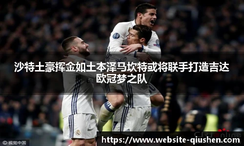 沙特土豪挥金如土本泽马坎特或将联手打造吉达欧冠梦之队