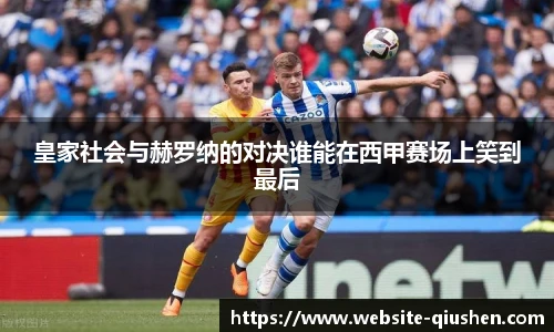 皇家社会与赫罗纳的对决谁能在西甲赛场上笑到最后